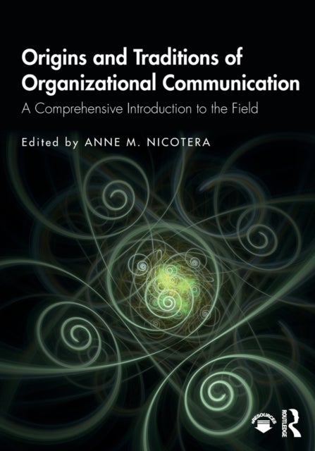 Origins and Traditions of Organizational Communication - A Comprehensive Introduction to the Field