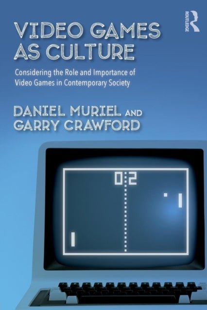 Video Games as Culture - Considering the Role and Importance of Video Games in Contemporary Society