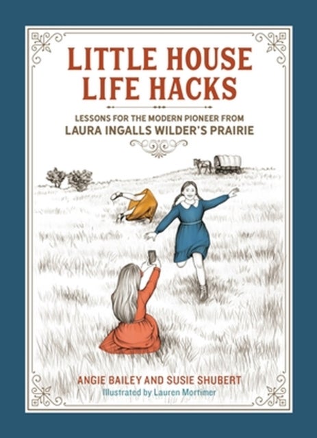 Little House Life Hacks - Lessons for the Modern Pioneer from Laura Ingalls Wilder’s Prairie