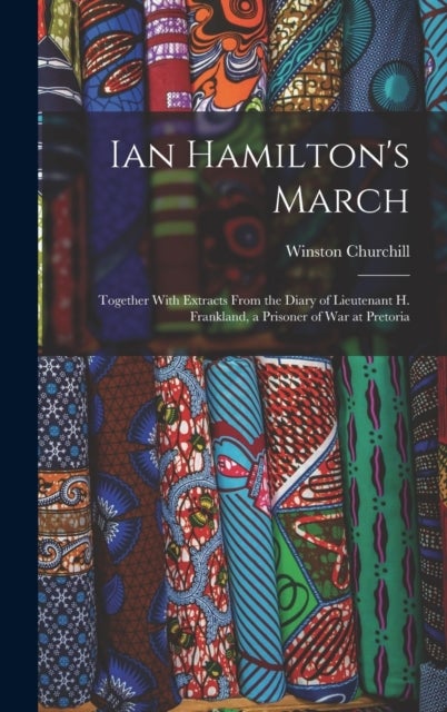Ian Hamilton's March - Together With Extracts From the Diary of Lieutenant H. Frankland, a Prisoner of War at Pretoria