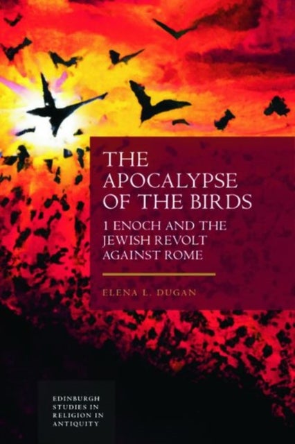The Apocalypse of the Birds - 1 Enoch and the Jewish Revolt against Rome