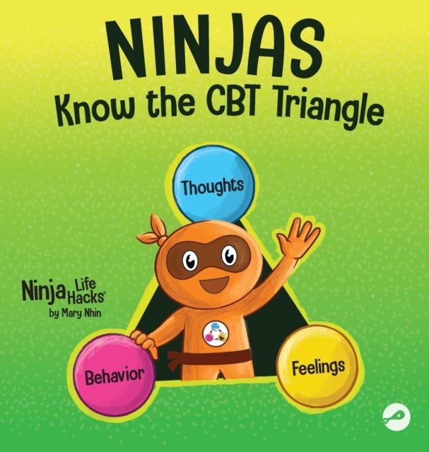Ninjas Know the CBT Triangle - A Children's Book About How Thoughts, Emotions, and Behaviors Affect One Another; Cognitive Behavioral Therapy
