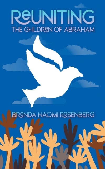 Reuniting the Children of Abraham - The Sacred Story that Calls Jews, Christians and Muslims to Peace