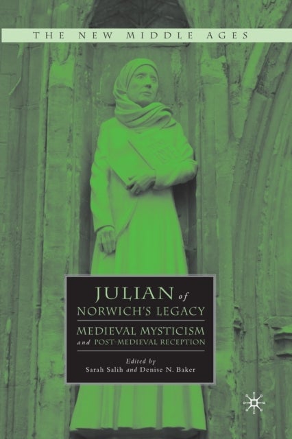 Julian of Norwich's Legacy - Medieval Mysticism and Post-Medieval Reception