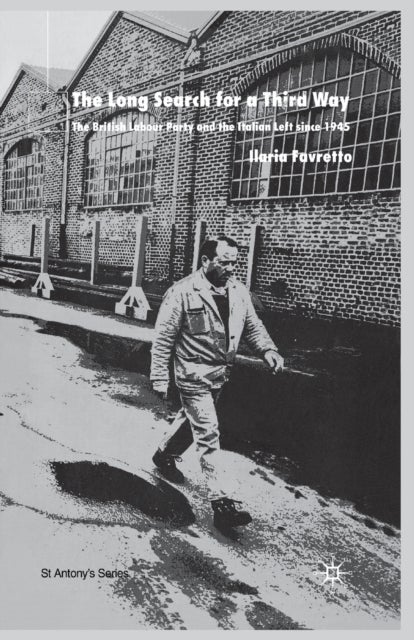 The Long Search for a Third Way - The British Labour Party and the Italian Left Since 1945