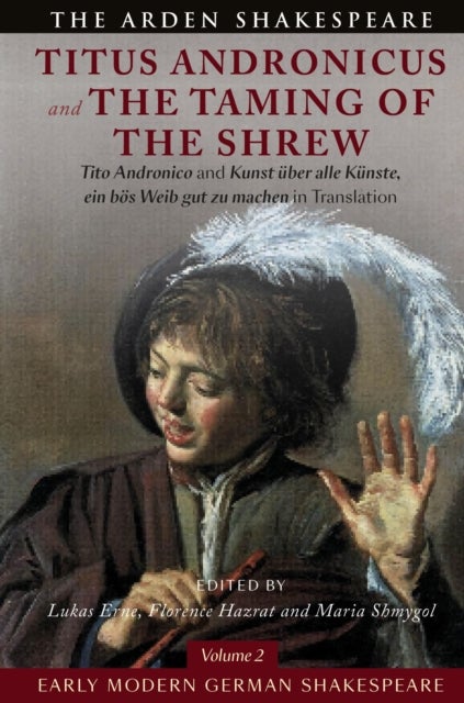 Early Modern German Shakespeare: Titus Andronicus and The Taming of the Shrew - Tito Andronico and Kunst uber alle Kunste, ein bos Weib gut zu machen in Translation