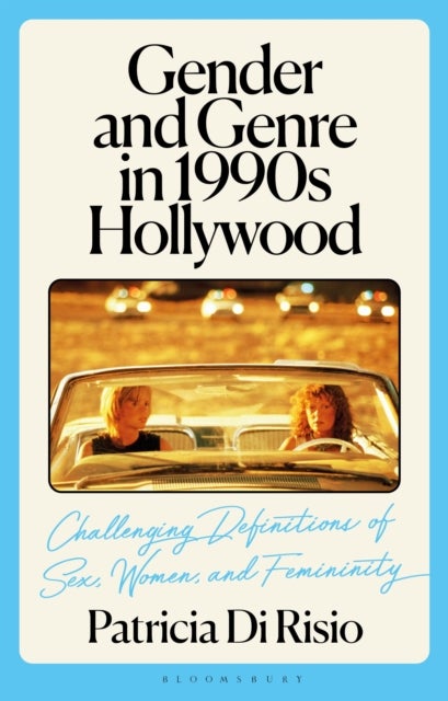 Gender and Genre in 1990s Hollywood - Challenging Definitions of Sex, Women, and Femininity