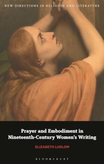 Prayer and Embodiment in Nineteenth-Century Women?s Writing