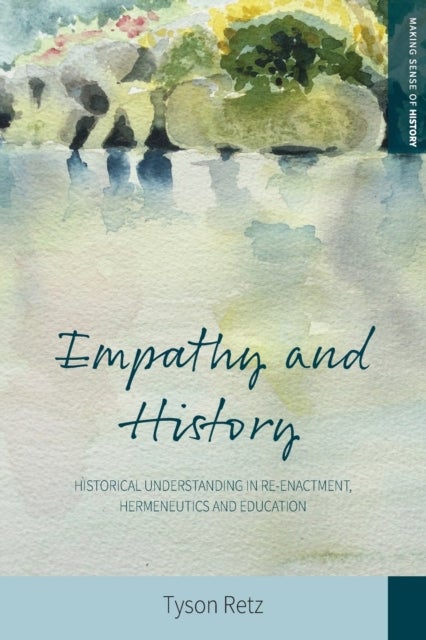 Empathy and History - Historical Understanding in Re-enactment, Hermeneutics and Education