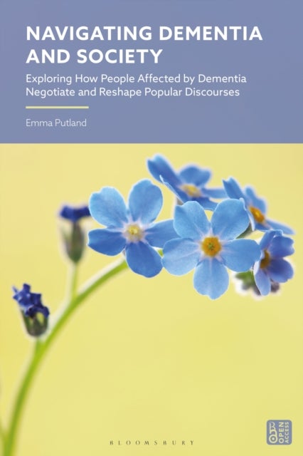 Navigating Dementia and Society - Exploring How People Affected by Dementia Negotiate and Reshape Popular Discourses