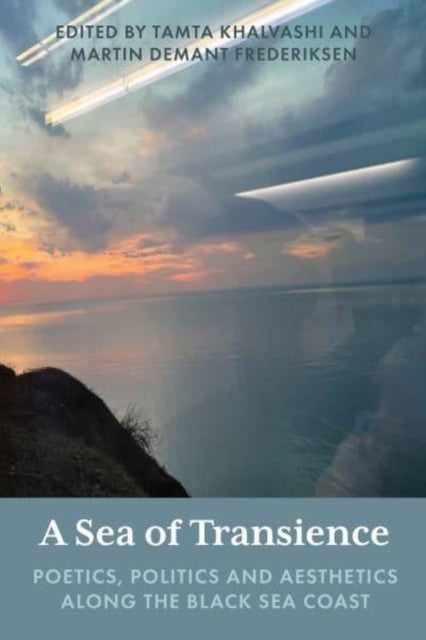A Sea of Transience - Poetics, Politics and Aesthetics Along the Black Sea Coast