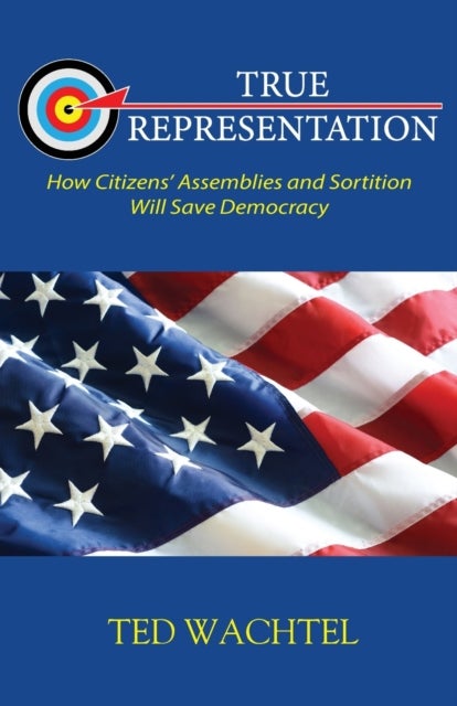 True Representation - How Citizens' Assemblies and Sortition Will Save Democracy