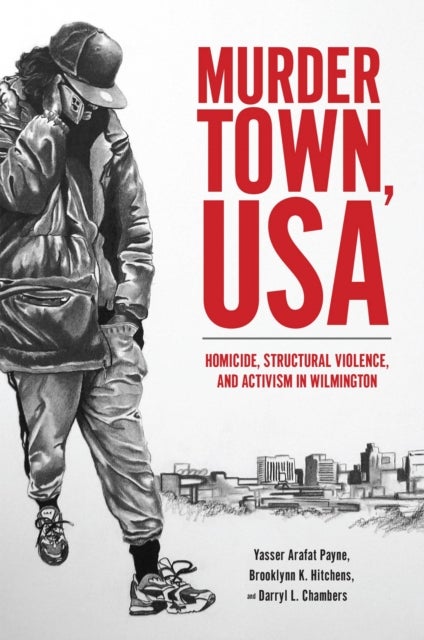 Murder Town, USA - Homicide, Structural Violence, and Activism in Wilmington