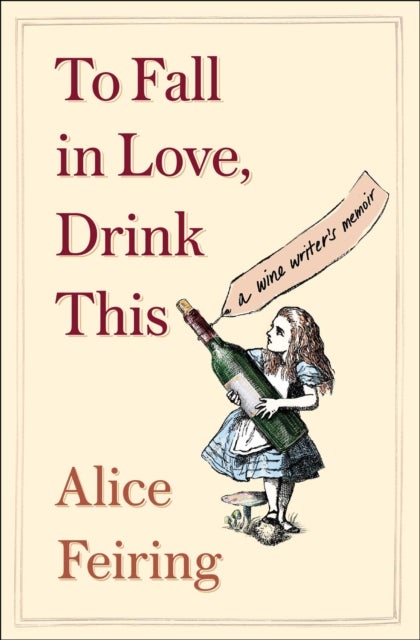 To Fall in Love, Drink This - A Wine Writer's Memoir