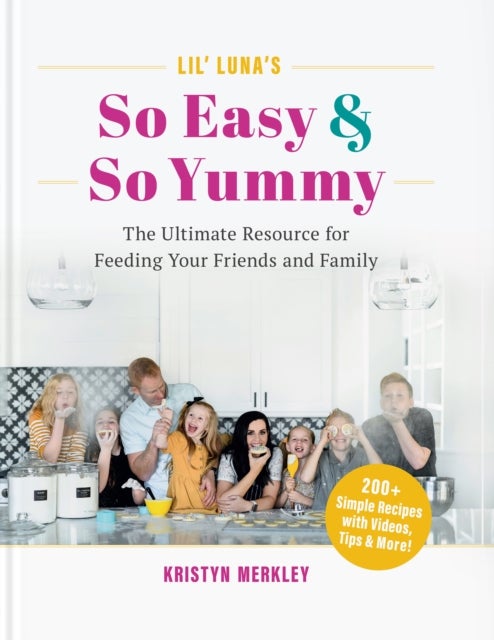 Lil¿ Luna¿s So Easy & So Yummy - The Ultimate Resource for Feeding Your Friends and Family
