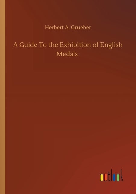A Guide To the Exhibition of English Medals