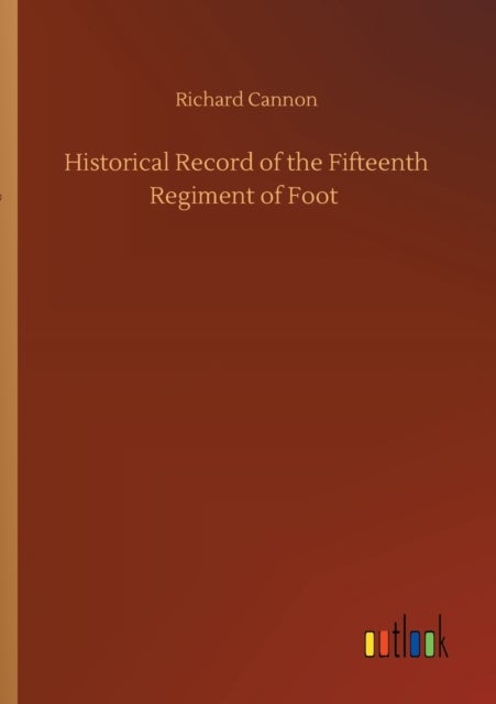 Historical Record of the Fifteenth Regiment of Foot