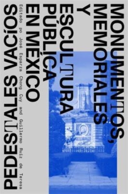 Pedestales vacios - Monumentos, memoriales y escultura publica en Mexico