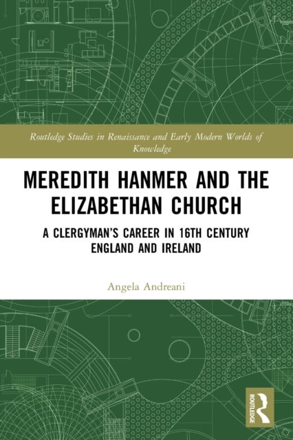 Meredith Hanmer and the Elizabethan Church - A Clergyman’s Career in 16th Century England and Ireland
