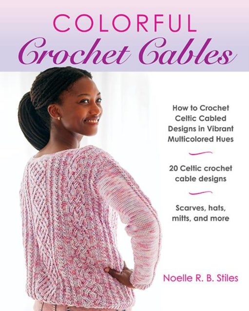 Colorful Crochet Cables - How to Crochet Celtic Cabled Designs in Vibrant Multicolored Hues