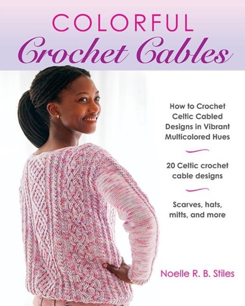 Colorful Crochet Cables - How to Crochet Celtic Cabled Designs in Vibrant Multicolored Hues