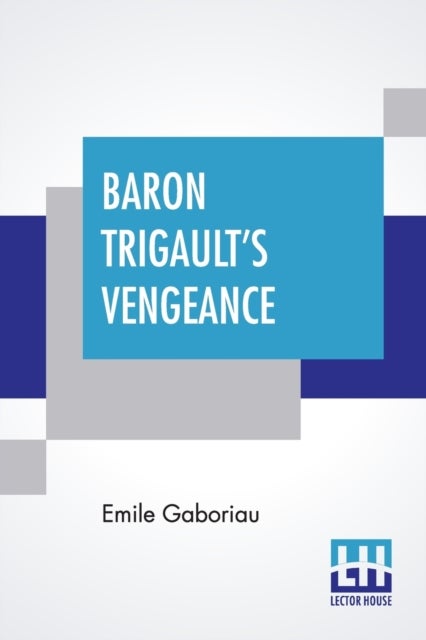 Baron Trigault's Vengeance - A Sequel To "The Count's Millions" Translated From The French Of Emile Gaboriau