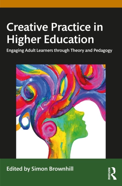 Creative Practice in Higher Education - Engaging Adult Learners through Theory and Pedagogy