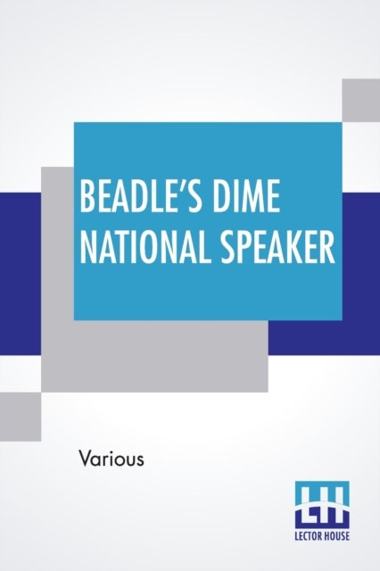 Beadle's Dime National Speaker - Embodying Gems Of Oratory And Wit, Particularly Adapted To American Schools And Firesides. Revised And Enlarged Edition. (Speaker Series, Number 2.)