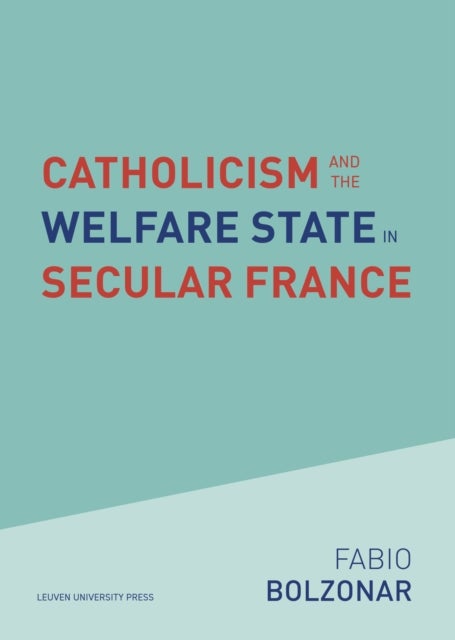 Catholicism and the Welfare State in Secular France - Continuities and Changes in the Catholic Mobilizations in the Social Policy Domain (1940-2017)
