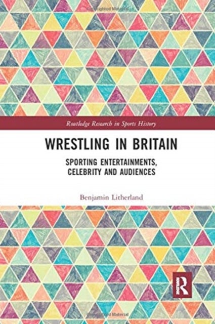 Wrestling in Britain - Sporting Entertainments, Celebrity and Audiences