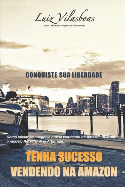 Tenha Sucesso Vendendo na Amazon - Como iniciar seu negocio online vendendo na Amazon utilizando o modelo Retail/Online Arbitrage.