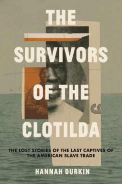 Survivors of the Clotilda - The Lost Stories of the Last Captives of the American Slave Trade