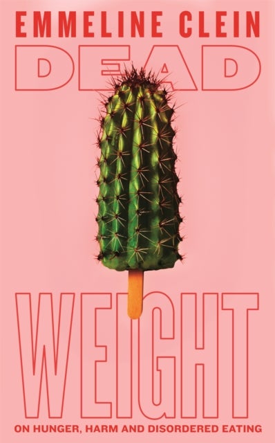 Dead Weight - On Hunger, Harm and Disordered Eating