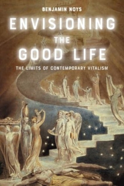Envisioning the Good Life - The Limits of Contemporary Vitalism