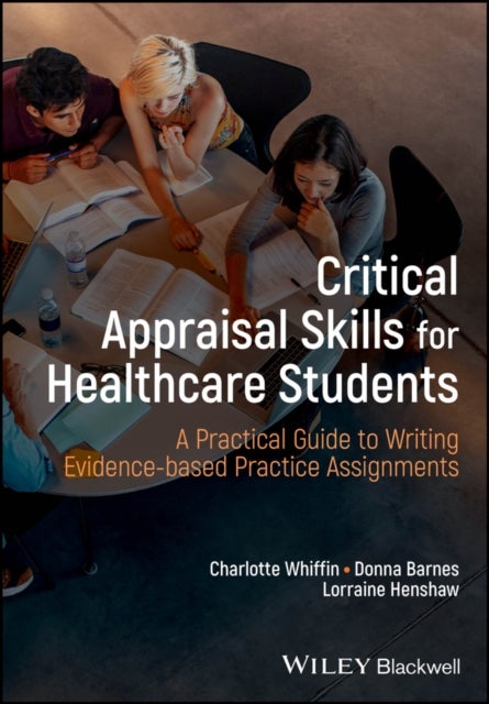 Critical Appraisal Skills for Healthcare Students - A Practical Guide to Writing Evidence-based Practice Assignments