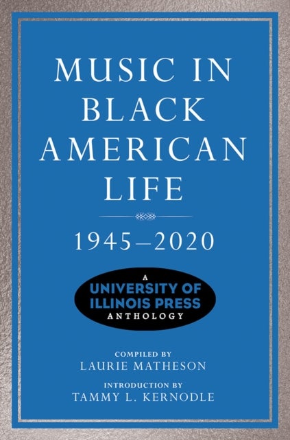 Music in Black American Life, 1945-2020 - A University of Illinois Press Anthology