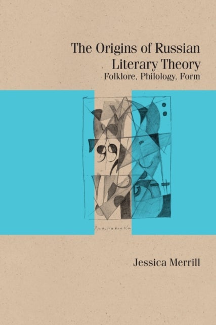 The Origins of Russian Literary Theory - Folklore, Philology, Form