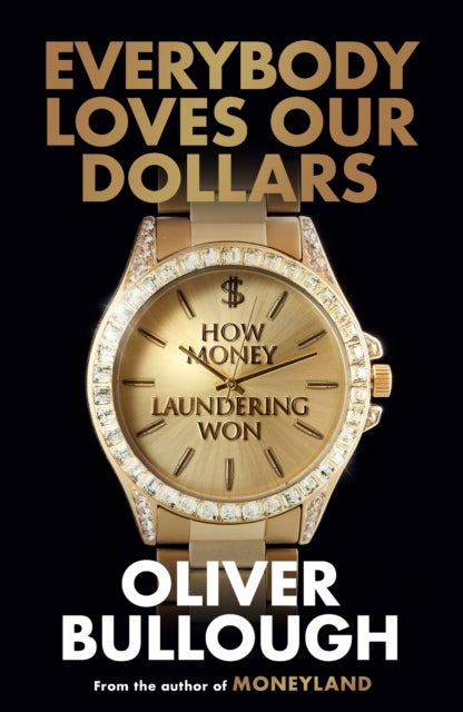 Everybody Loves Our Dollars - How Money Laundering Won - The ‘jaw-dropping’ (Guardian) new Sunday Times bestseller