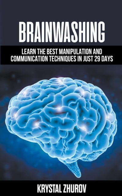 Brainwashing - Learn The Best Manipulation And Communication Techniques In Just 29 Days