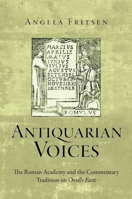 Antiquarian Voices - The Roman Academy and the Commentary Tradition on Ovid's Fasti