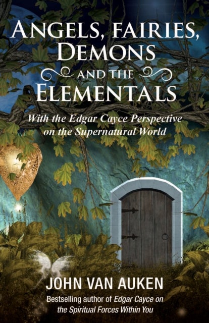 Angels, Fairies, Demons and the Elementals - With the Edgar Cayce Perspective on the Supernatural World