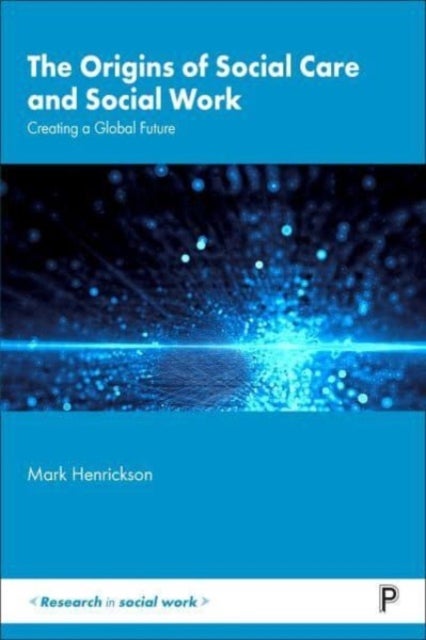 The Origins of Social Care and Social Work - Creating a Global Future