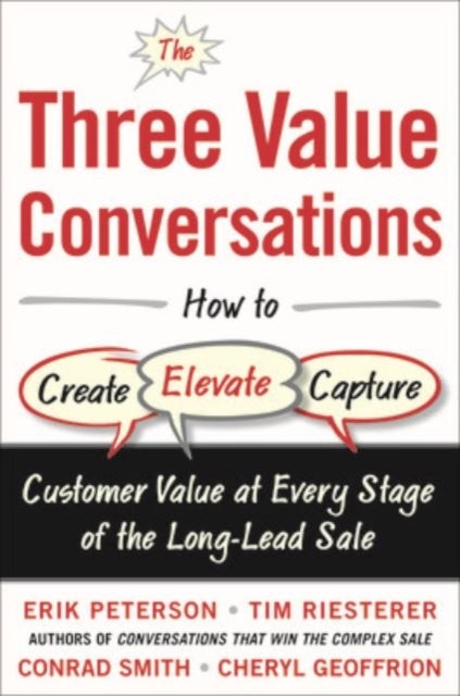 The Three Value Conversations: How to Create, Elevate, and Capture Customer Value at Every Stage of