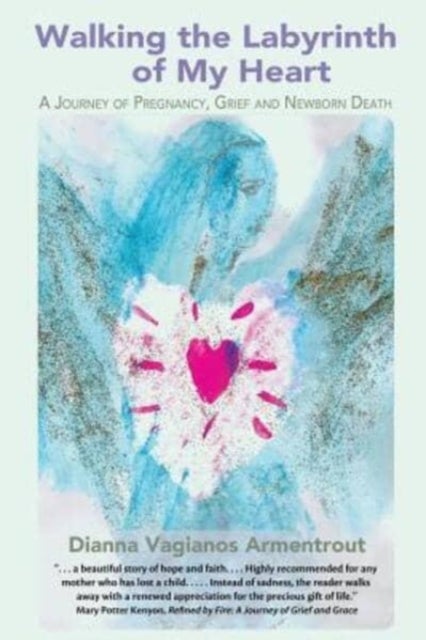 Walking the Labyrinth of My Heart - A Journey of Pregnancy, Grief and Newborn Death