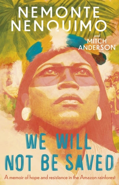 We Will Not Be Saved - A memoir of hope and resistance in the Amazon rainforest  (Reese Witherspoon's Book Club Pick)