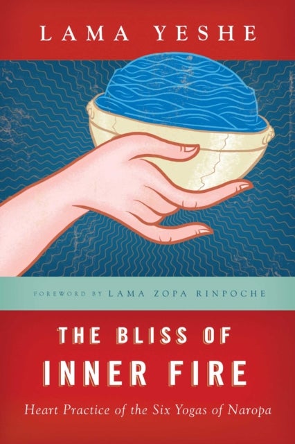 The Bliss of Inner Fire - Heart Practice of the Six Yogas of Naropa