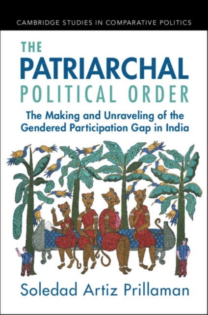 The Patriarchal Political Order - The Making and Unraveling of the Gendered Participation Gap in India