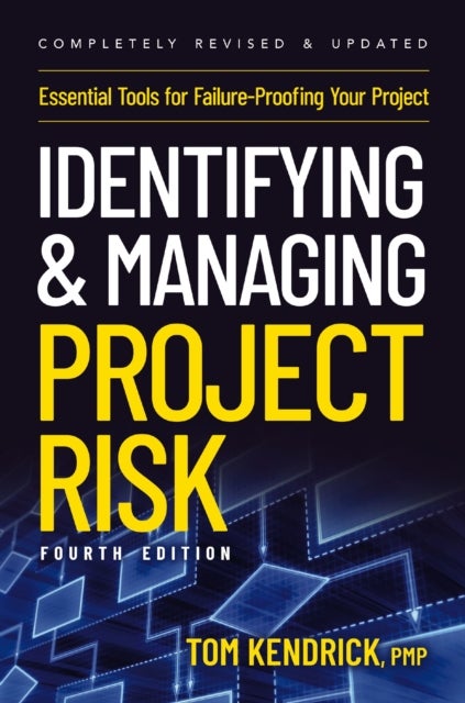 Identifying and Managing Project Risk 4th Edition - Essential Tools for Failure-Proofing Your Project