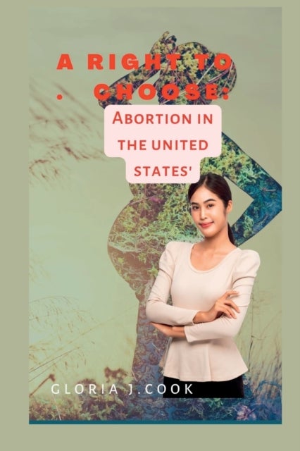 A right to choose - Abortion in tht united states'