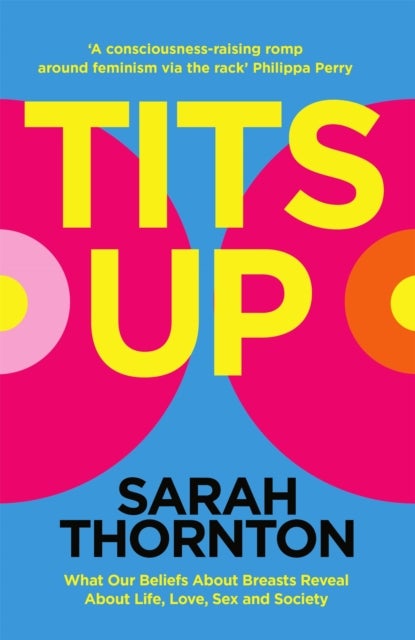 Tits Up - What Our Beliefs About Breasts Reveal About Life, Love, Sex and Society